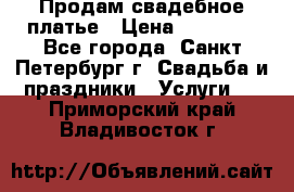 Продам свадебное платье › Цена ­ 15 000 - Все города, Санкт-Петербург г. Свадьба и праздники » Услуги   . Приморский край,Владивосток г.